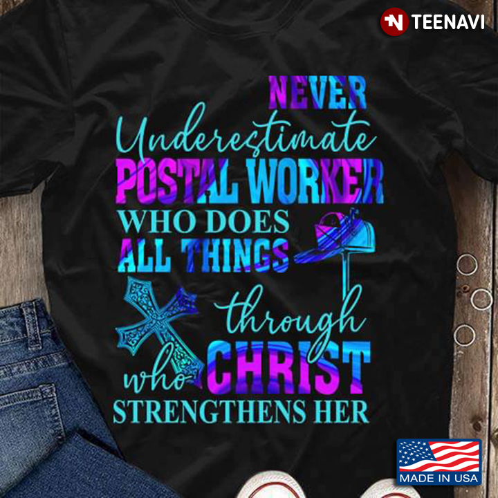 Never Underestimate Postal Worker Who Does All Things Through Who Christ Strengthens Her