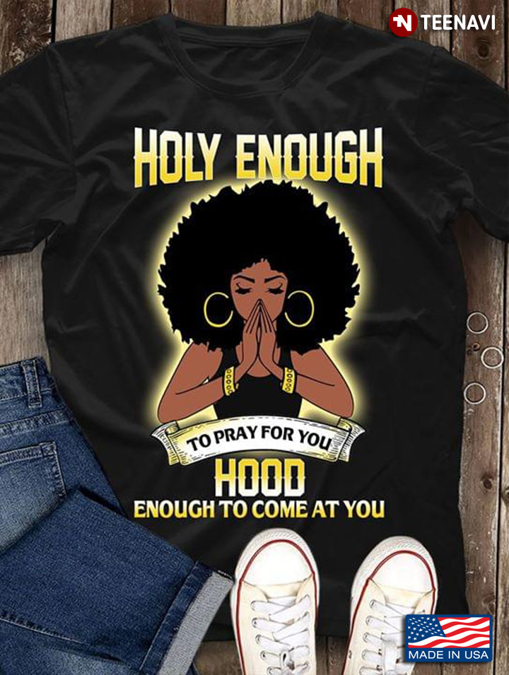 A Girl Holy Enough To Pray For You Hood Enough To Come At You