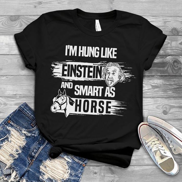 Albert Einstein I'm Hung Like Einstein And Smart As Horse