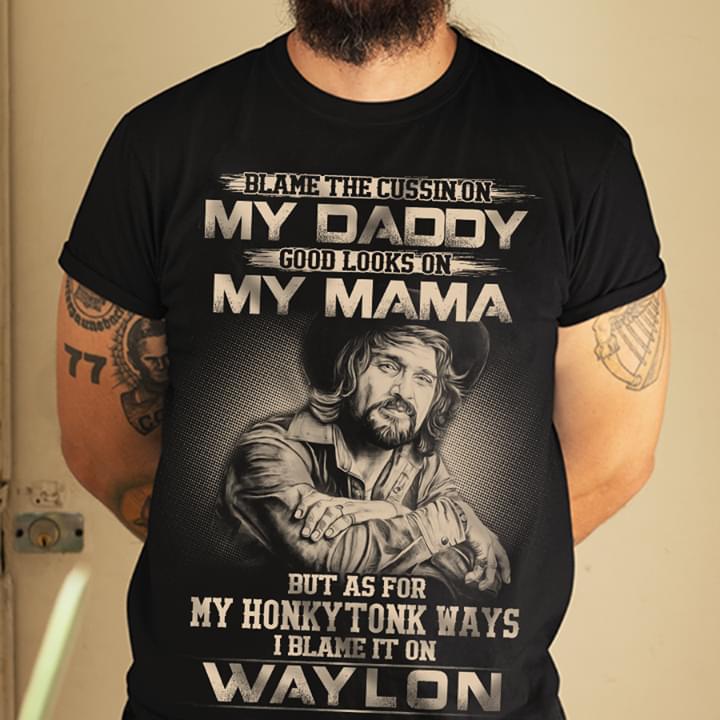 Waylon Jennings Blame The Cussing On My Daddy Good Looks On My Mama But As For My Honky Tonk...
