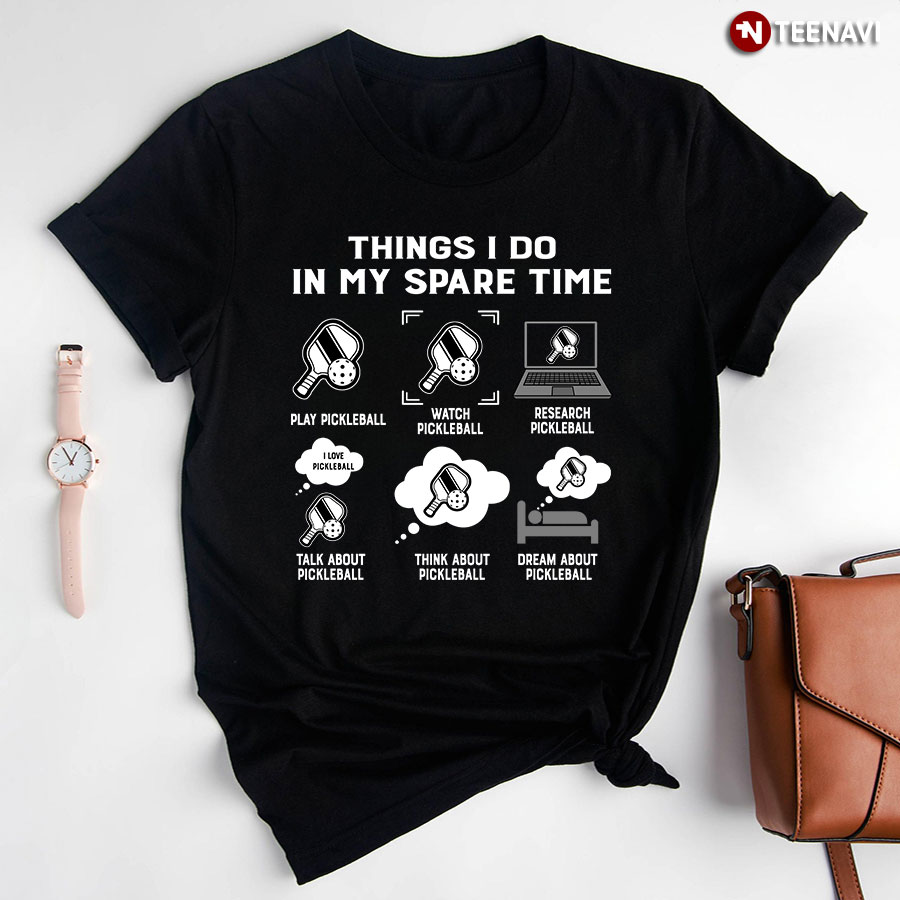 Things I Do In My Spare Time Play Pickleball Watch Pickleball Research Pickleball Talk About Pickleball T-Shirt