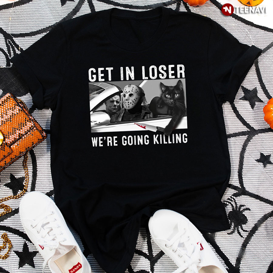 Jason Voorhees Michael Myers And Black Cat Get In Loser We're Going Killing T-Shirt