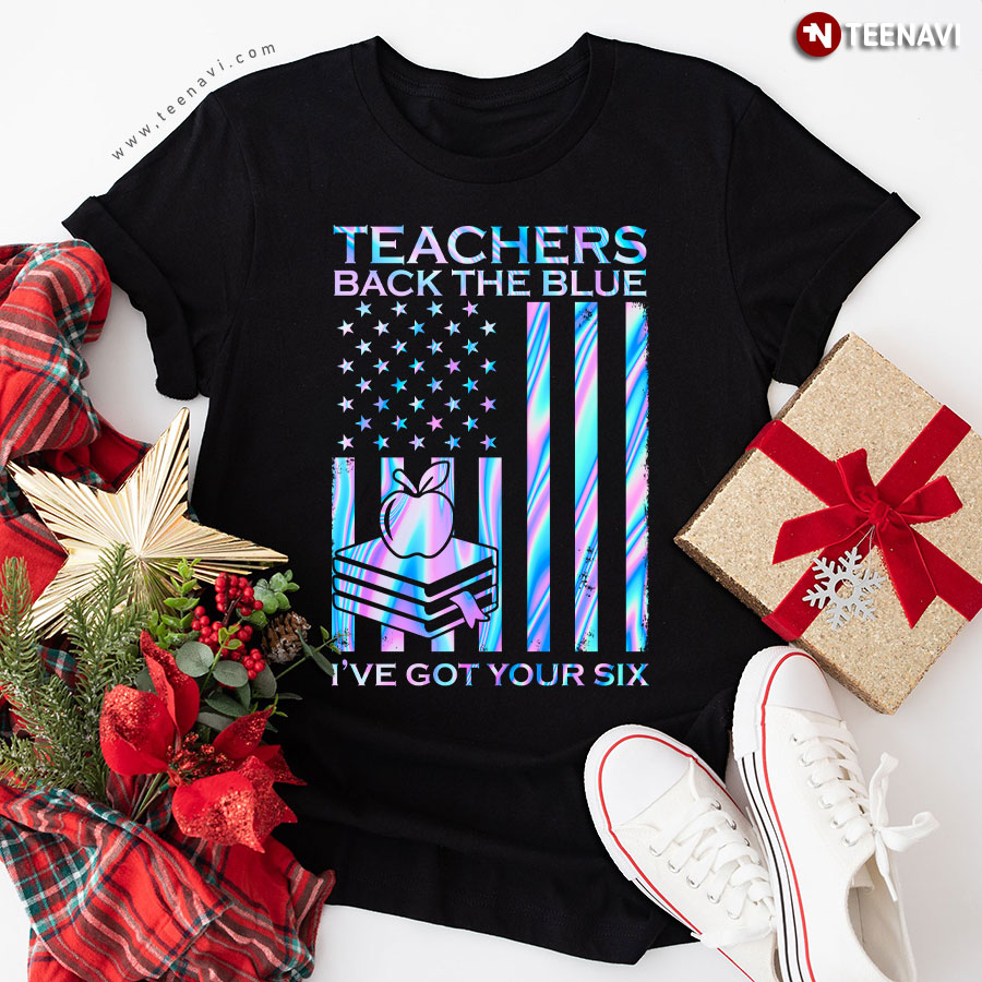 Teachers Back The Blue I've Got The Six American Flag T-Shirt