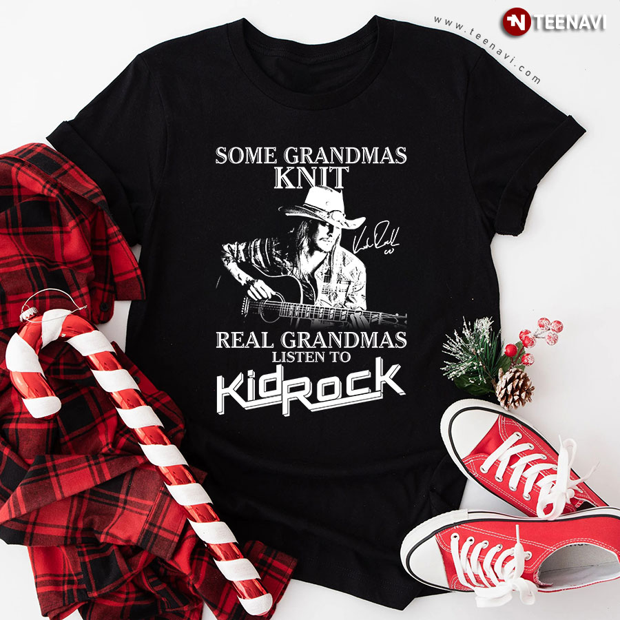 Some Grandmas Knit Real Grandmas Listen To Kid Rock T-Shirt