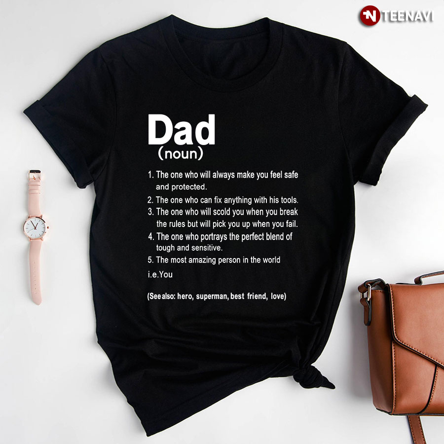 Dad The One Who Will Always Make You Feel Safe And Protected The One Who Can Fix Anything
