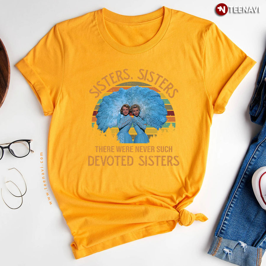 White Christmas Sisters Sisters There Were Never Such Devoted Sisters T-Shirt