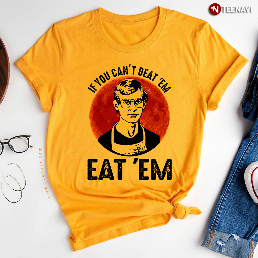Jeffery Dahmer If You Can't Beat 'Em Eat 'Em T-Shirt