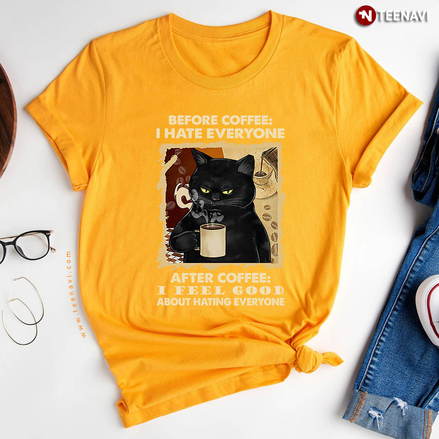 Cat Before Coffee I Hate Everyone After Coffee I Feel Good About Hating Everyone