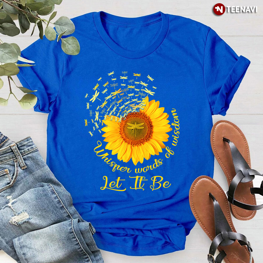 Sunflower And Dragonfly Whisper Words Of Wisdom Let It Be T-Shirt - Unisex Tee
