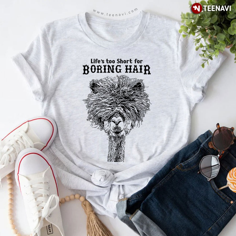 Life's Too Short For Boring Hair An Alpaca With A Messy Hair T-Shirt