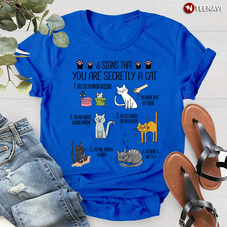 6 Signs That You Are Secretly A Cat You Sux At Making Decisions You Want To Be Left Alone T-Shirt