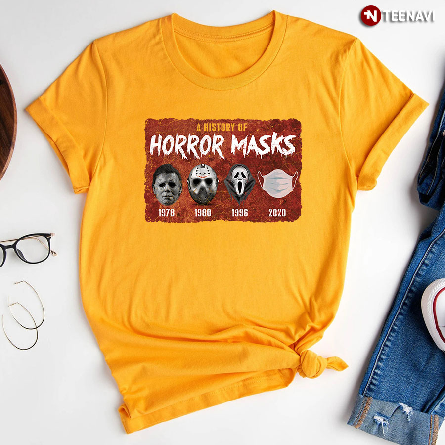 A History Of Horror Masks Michael Myers 1978 Jason Voorhees 1980 Ghostface 1996 Facemask 2020 T-Shirt
