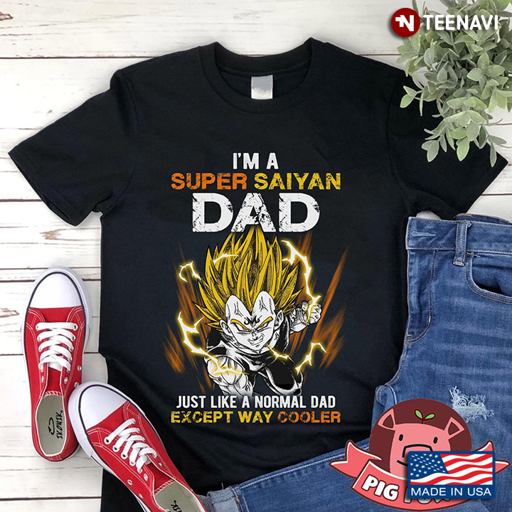 I'm A Super Saiyan Dad Just Like A Normal Dad Except Way Cooler Dragon Ball