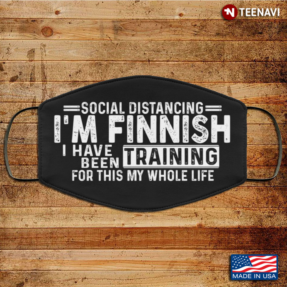 Social Distancing I'm Finnish I've Been Training for This My Whole Life Washable Reusable Custom