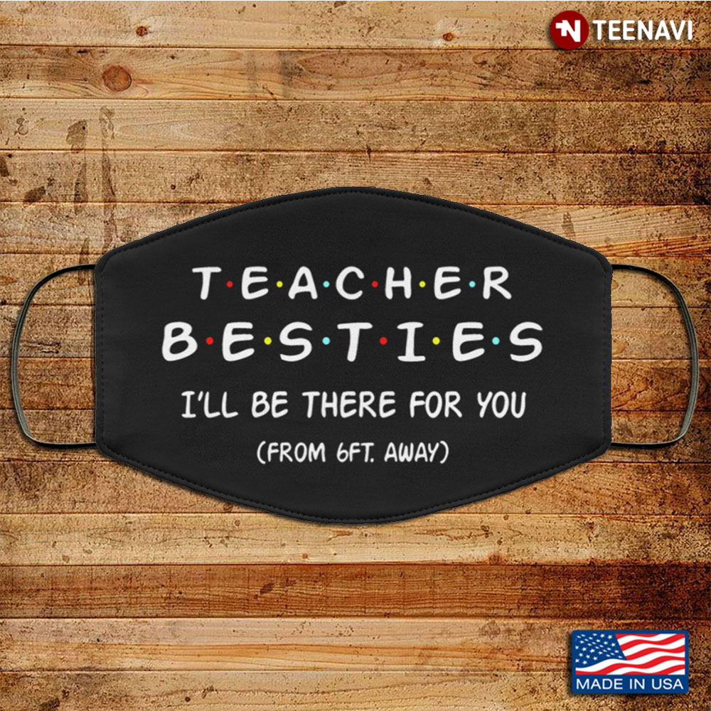 Teacher Besties I'll Be There For You From 6ft Away Washable Reusable Custom