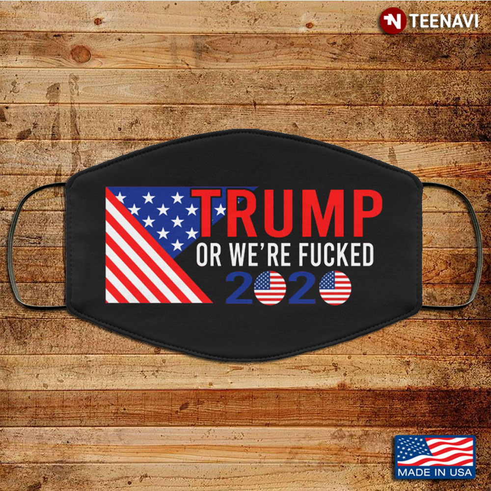 Trump Or We Are Fucked 2020 Republican Trump Support Washable Reusable Custom