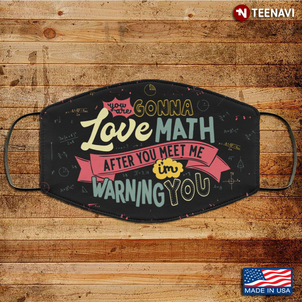 You Are Gonna Love Math After You Meet Me I'm Warning You Washable Reusable Custom Math Teacher