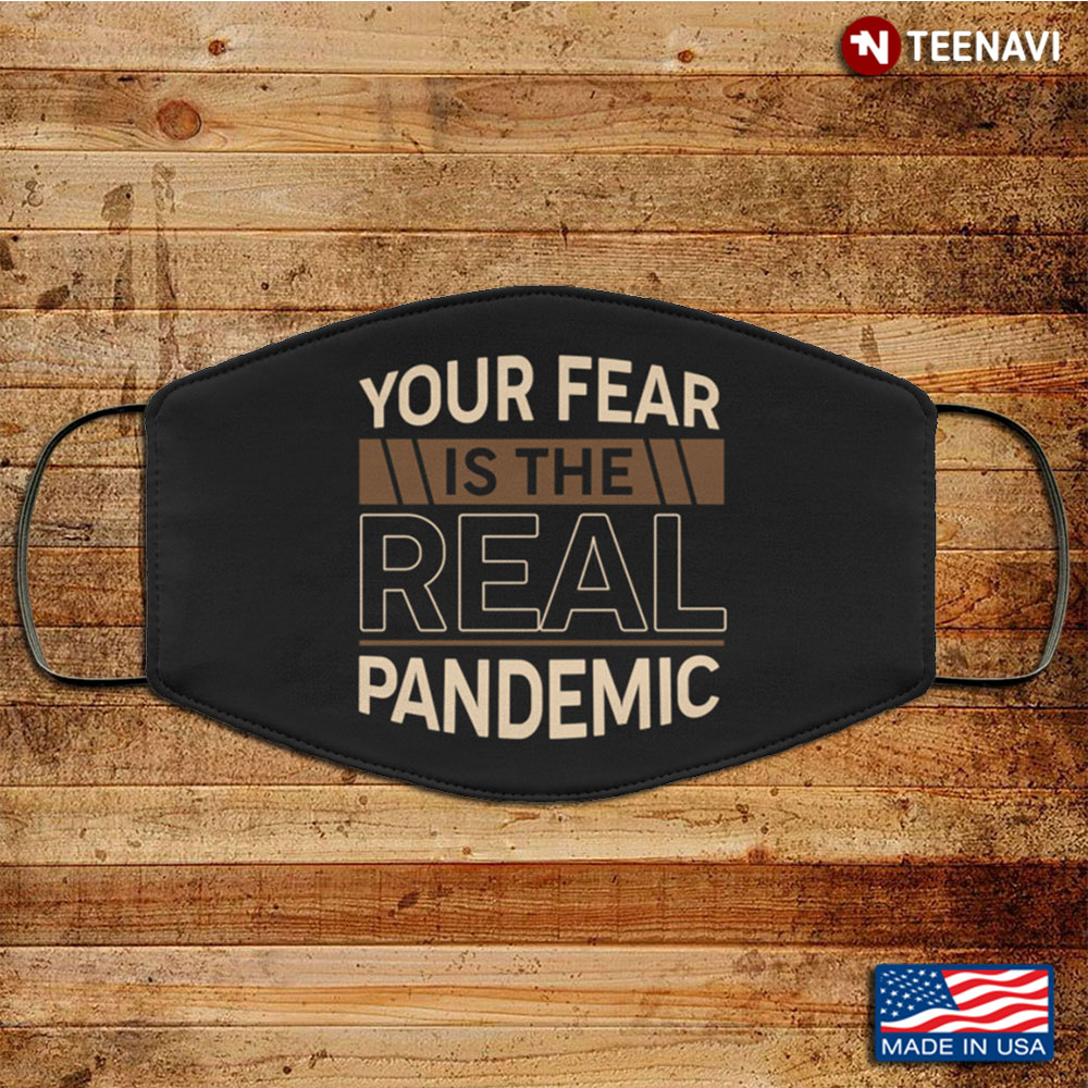 Your Fear Is The Real Pandemic Washable Reusable Custom