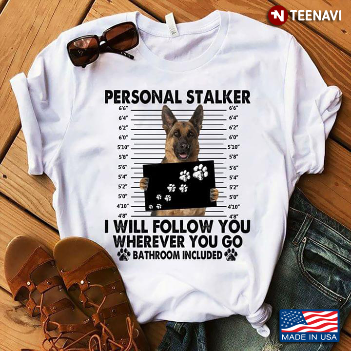 German Shepherd Personal Stalker I Will Follow You Wherever You Go Bathroom Included