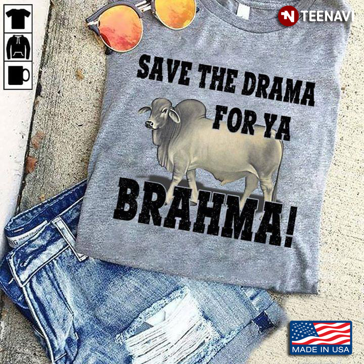 Save The Drama For Ya Brahma A Brown Cow