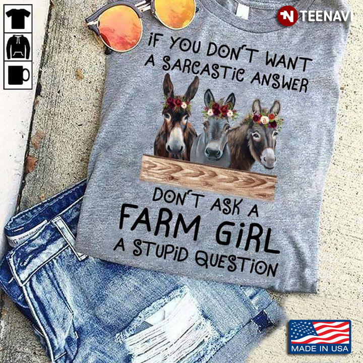 If You Don't Want A Sarcastic Answer Don't Ask A Farm Girl A Stupid Question