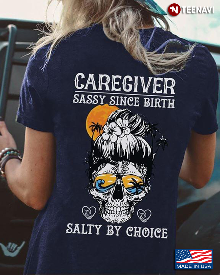 Caregiver Sassy Since Birth Salty By Choice