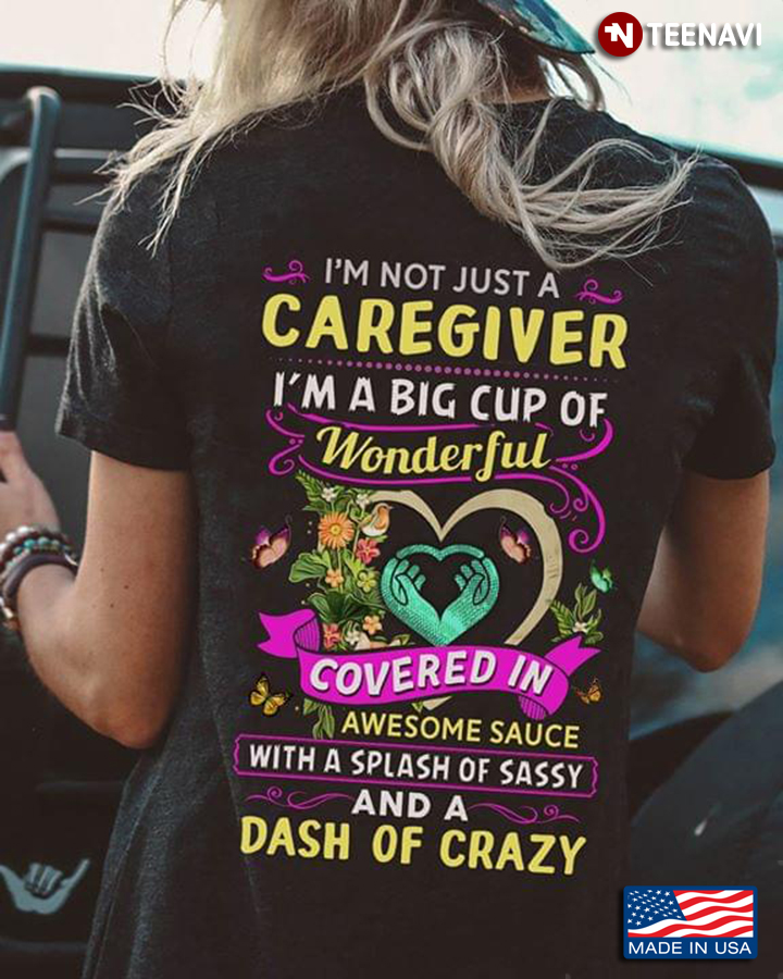 I'm Not Just A Caregiver I'm A Big Cup Of Wonderful Covered In Awesome Sauce New Ver