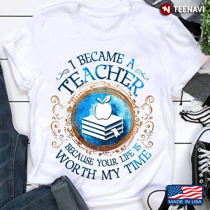 I Became A Teacher Because Your Life Is Worth My Time Apple And Books