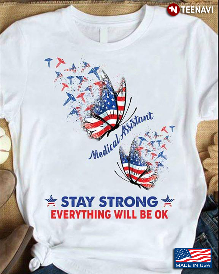 Medical Assistant Stay Strong Everything Will Be OK Butterflies American Flag And Ceduceus