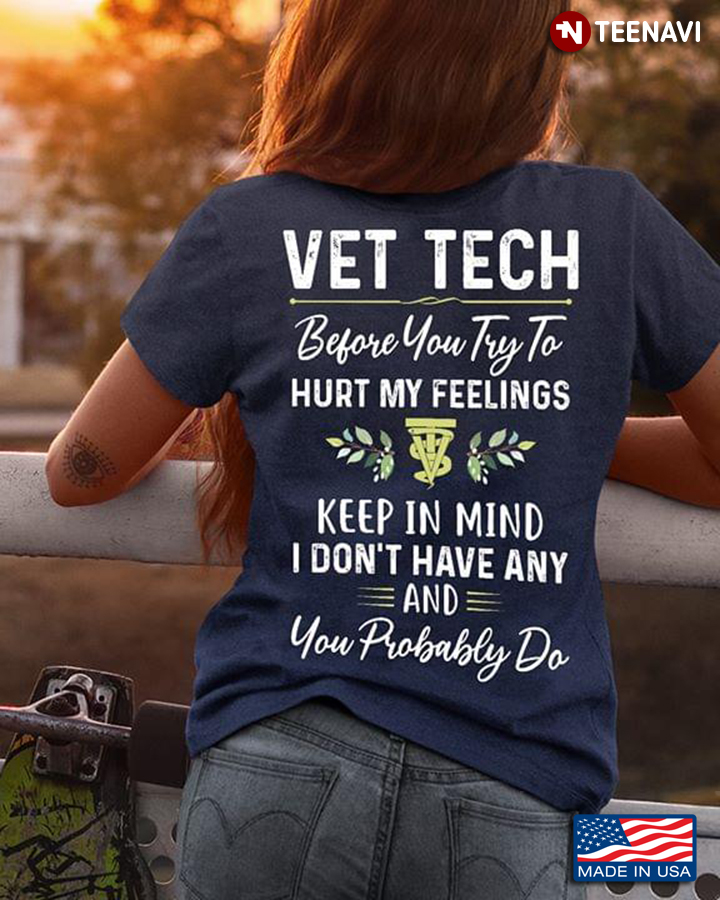 Vet Tech Before You Try To Hurt My Feelings Keep In Mind