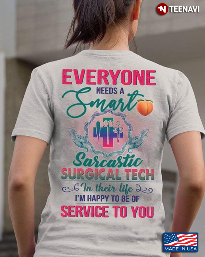 Everyone Needs A Smart Sarcastic Surgical Tech In Their Life I'm Happy To Be Of Service To You