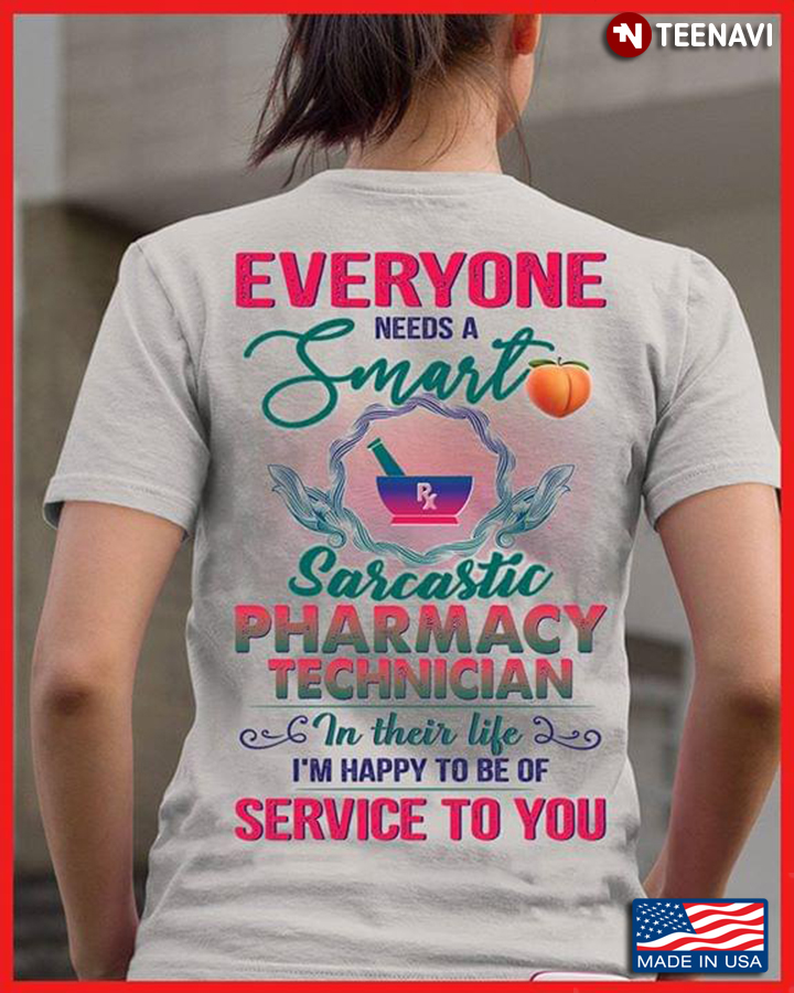 Everyone Needs A Smart Sarcastic Pharmacy Technician In Their Life I'm Happy To Be Of Service