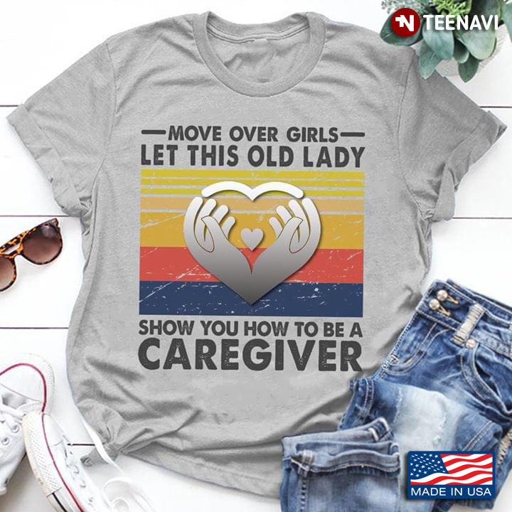 Move Over Girls Let This Old Lady Show You How To Be A Caregiver