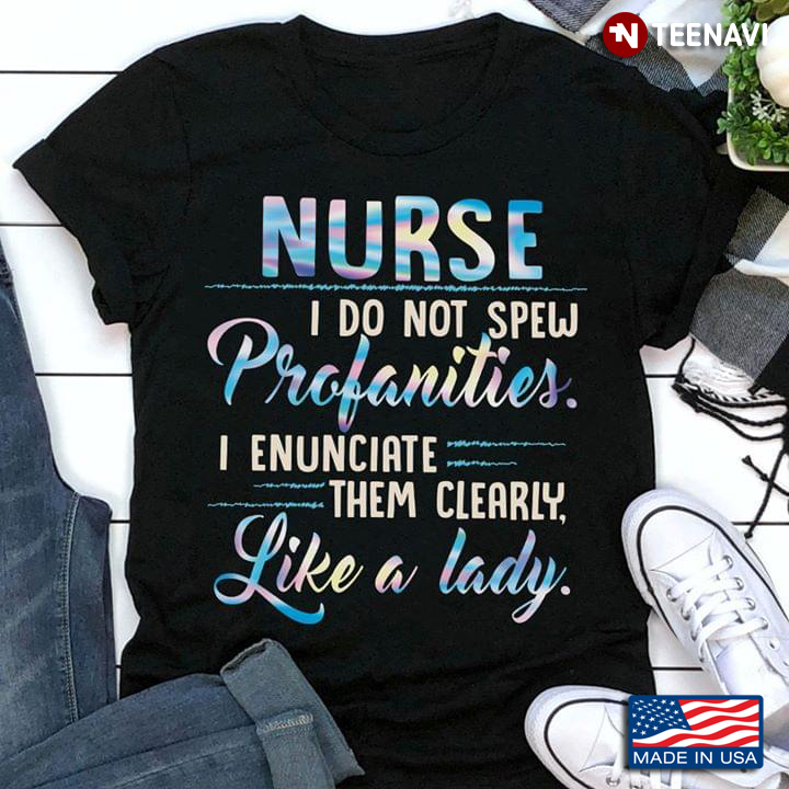 Nurse I Do Not Spew Profanities I Enunciate Them Clearly Like A Lady