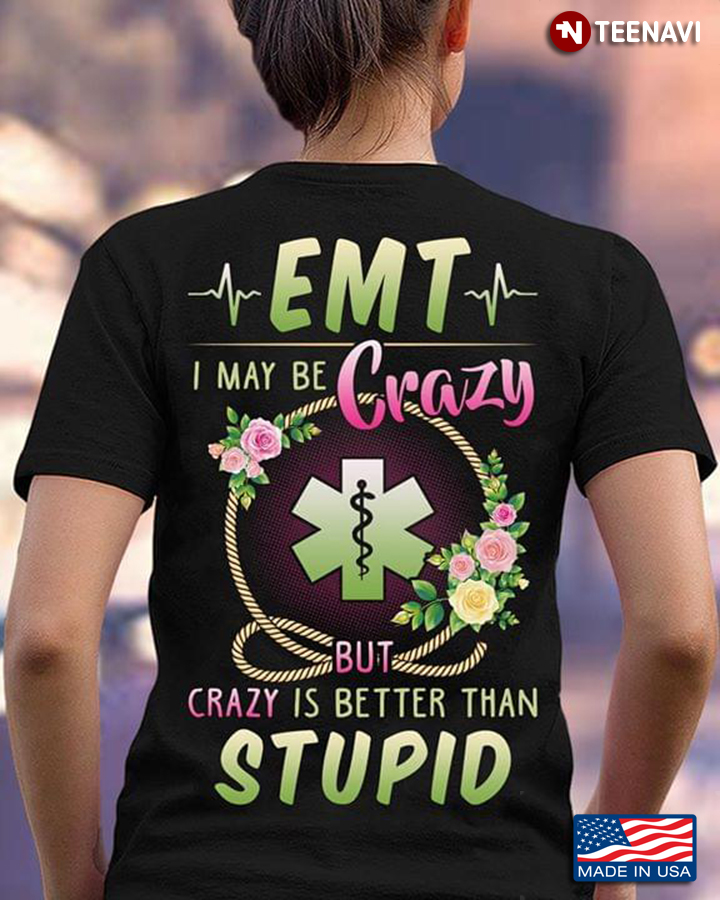 EMT I May Be Crazy But Crazy Is Better Than Stupid