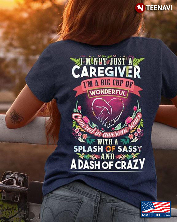 I'm Not Just A Caregiver I'm A Big Cup Of Wonderful Covered In Awesome Sauce