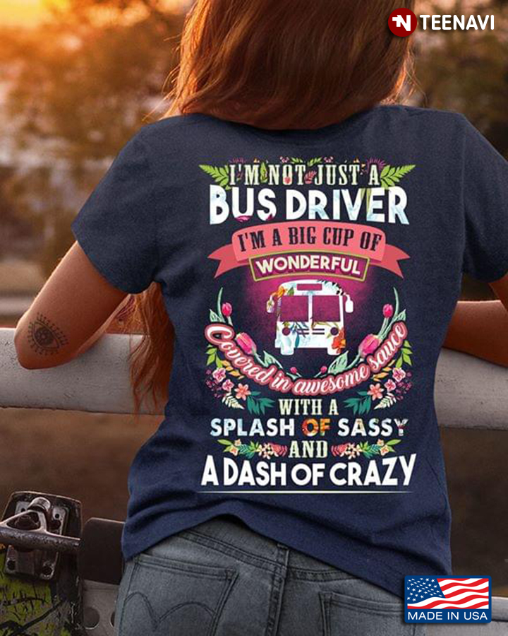 I'm Not Just A Bus Driver I'm A Big Cup Of Wonderful Covered In Awesome Sauce