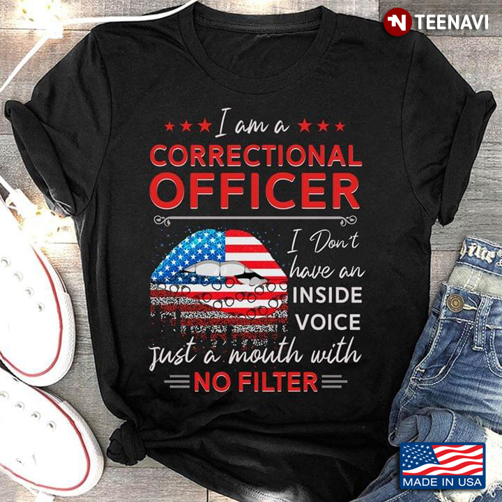 I Am A Correctional Officer I Don't Have An Inside Voice Just A Mouth With No Filter