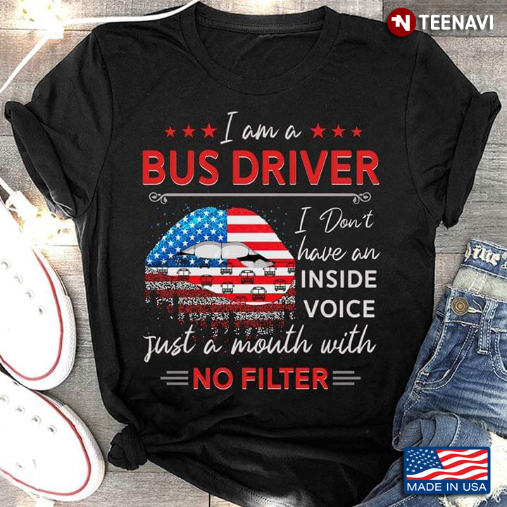 I Am A Bus Driver I Don't Have An Inside Voice Just A Mouth With No Filter