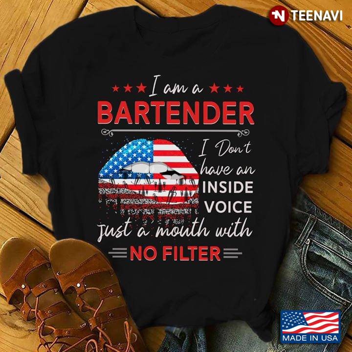 I Am A Bartender I Don't Have An Inside Voice Just A Mouth With No Filter