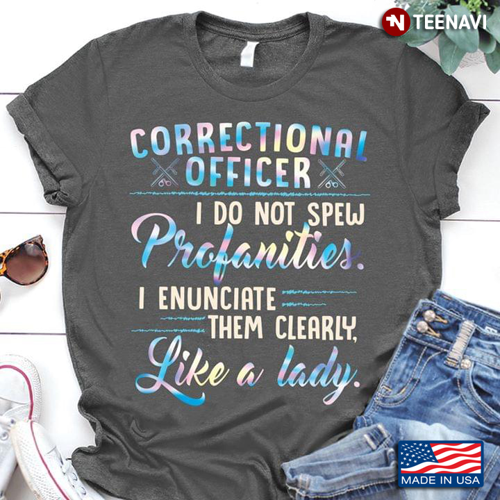 Correctional Officer I Don Not Spew Profanities I Enunciate Them Clearly Like A Lady