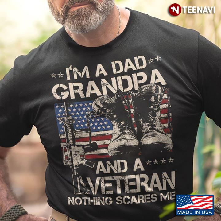 I'm A Dad Grandpa And A Veteran Nothing Scares Me American Veteran