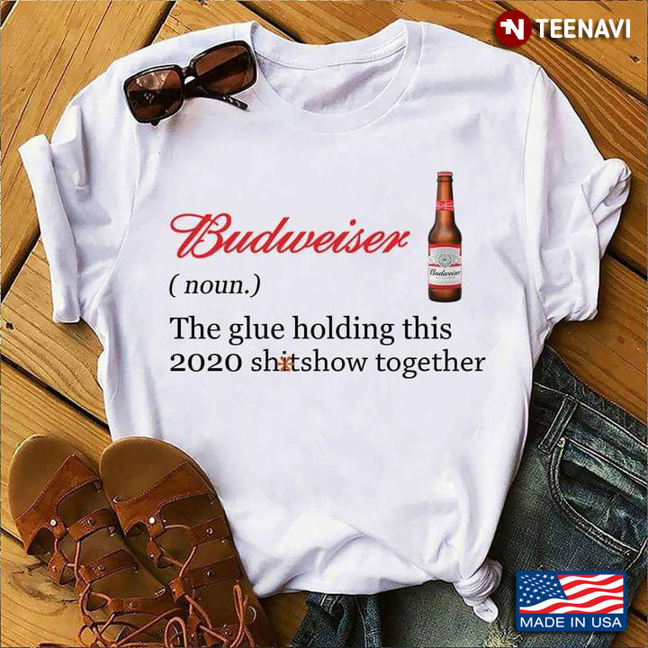 Budweiser The Glue Holding This 2020 Shitshow Together
