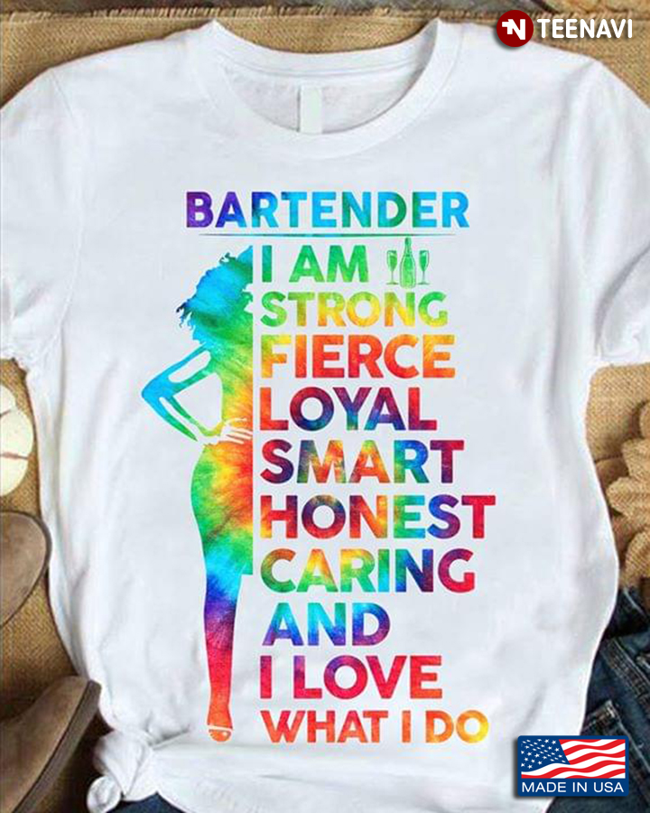 Bartender I Am Strong Fierce Loyal Smart Honest Caring And I Love What I Do