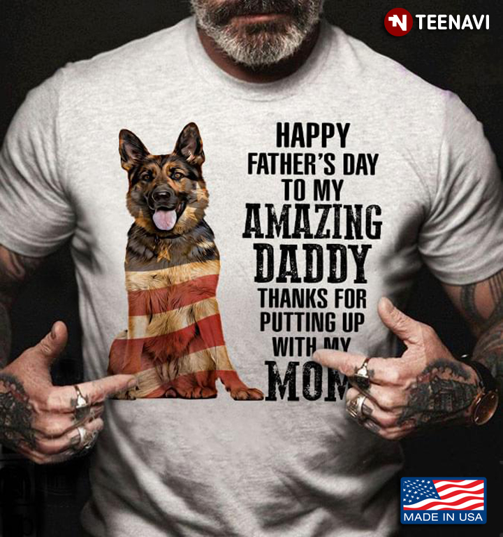 German Shepherd Happy Father's Day To My Amazing Daddy Thanks For Putting Up With My Mom