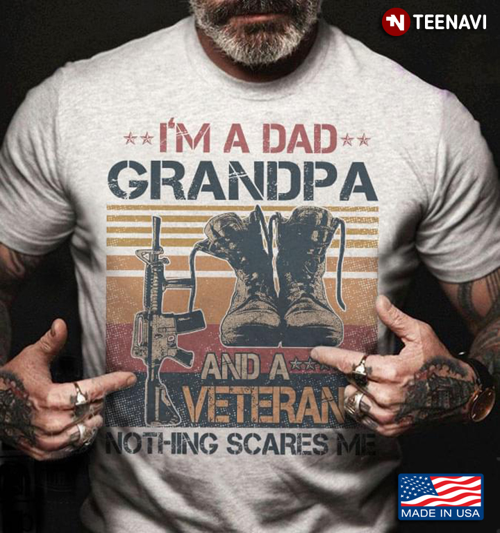 I'm A Dad Grandpa And A Veteran Nothing Scares Me New Version