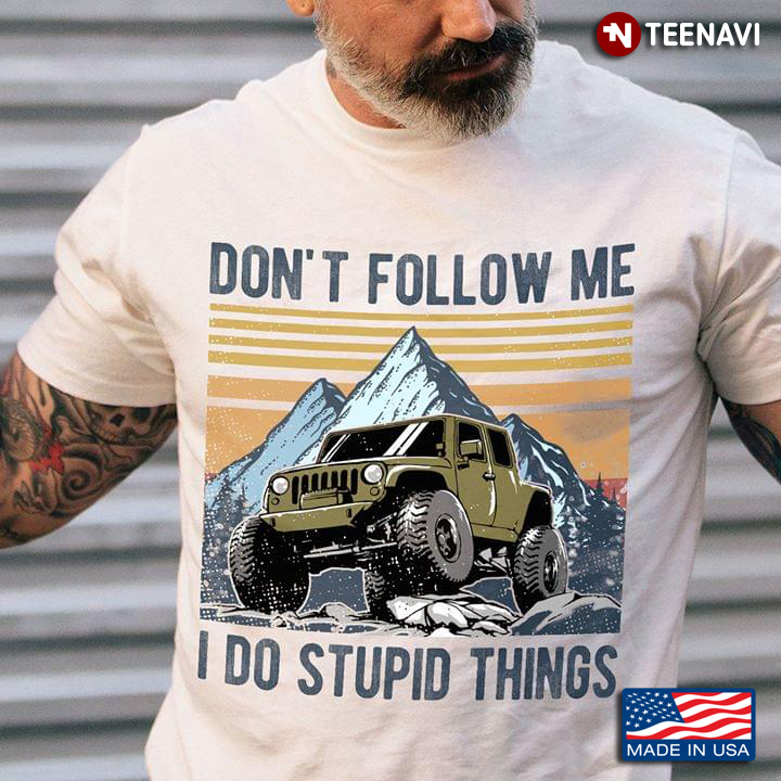 Don't Follow Me I Do Stupid Things Rough Terrain Car
