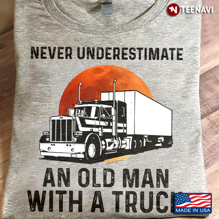Never Underestimate An Old Man With A Truck