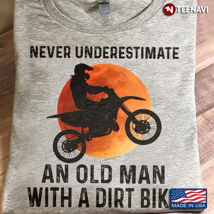 Never Underestimate An Old Man With A Dirt Bike New Ver