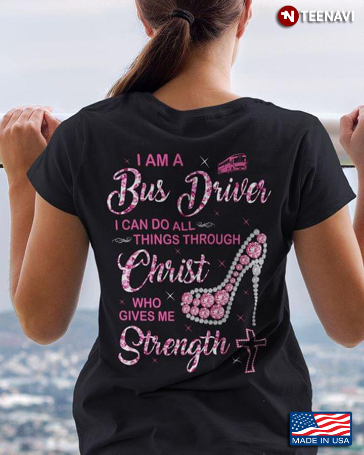 I Am Bus Driver I Can Do All Things Through Christ Who Give Me Strength